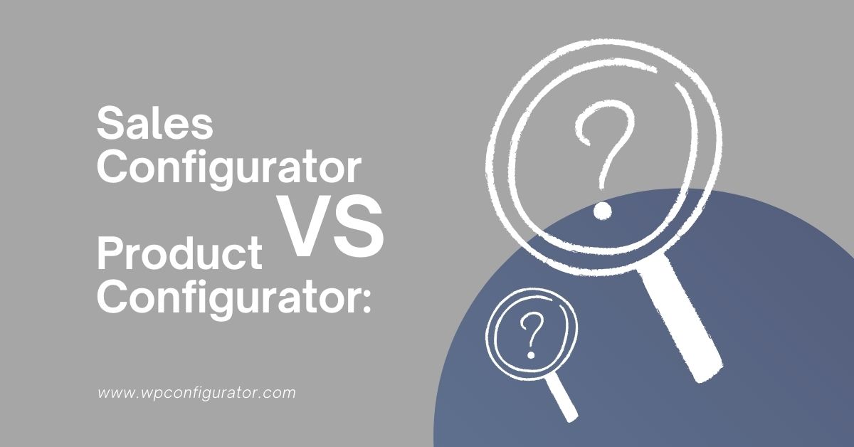 Sales Configurator vs Product Configurator: What’s the Difference?